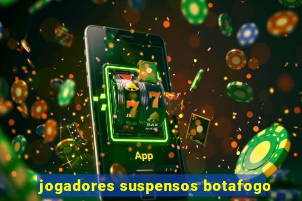 jogadores suspensos botafogo